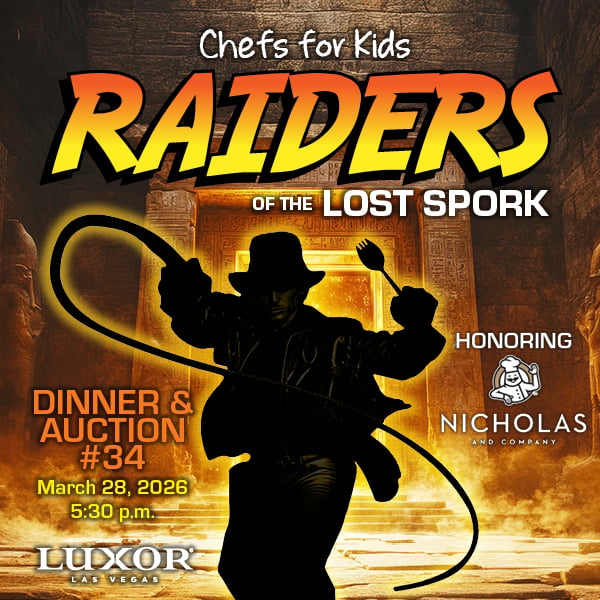 Chefs for Kids Raiders of the Lost Spork. Dinner & Auction #34 March 28, 2026 at Luxor Las Vegas. Honoring Nicholas and Company.